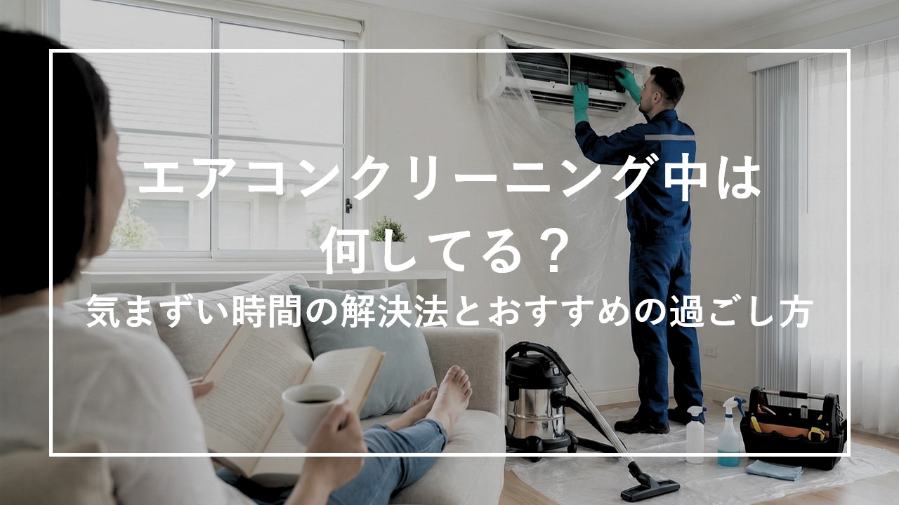エアコンクリーニング中は何してる？気まずい時間の解決法とおすすめの過ごし方のサムネイル画像
