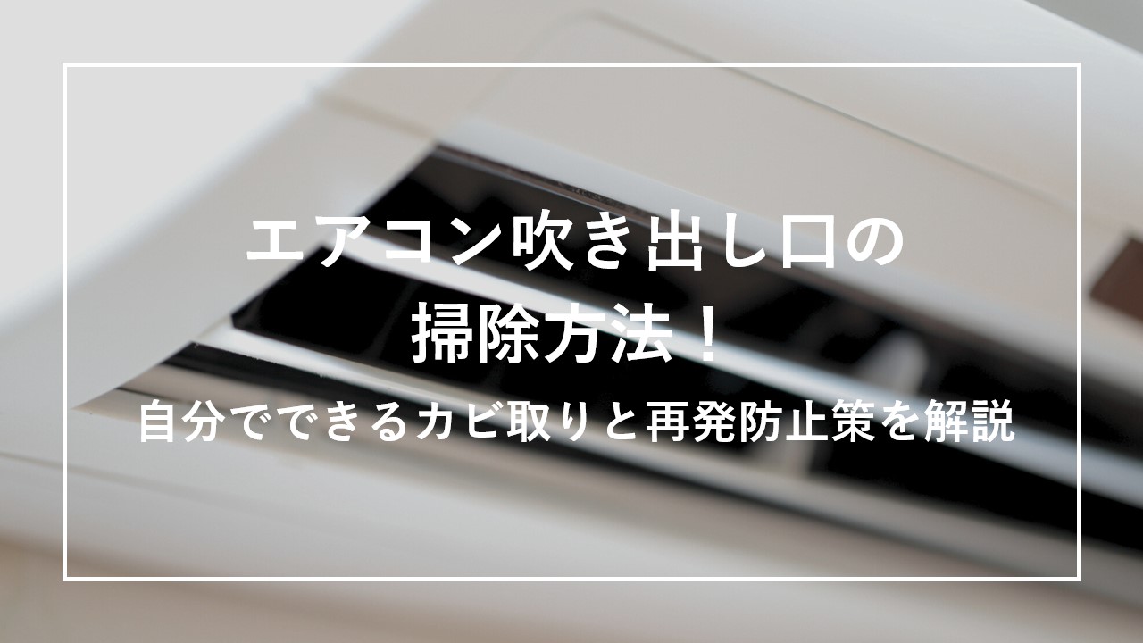 エアコン吹き出し口の掃除方法！自分でできるカビ取りと再発防止策を解説 のサムネイル画像